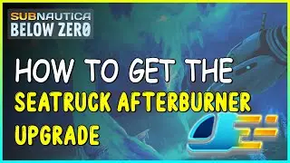 HOW TO GET THE SEATRUCK AFTERBURNER UPGRADE IN SUBNAUTICA BELOW ZERO