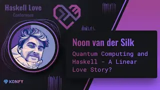 Noon van der Silk - Quantum Computing and Haskell - A Linear Love Story?