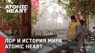 Лор и История Мира Atomic Heart