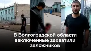 В Волгоградской области заключенные захватили заложников