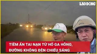 Tiềm ẩn tai nạn từ hố ga hỏng, đường không đèn chiếu sáng| Báo Lao Động