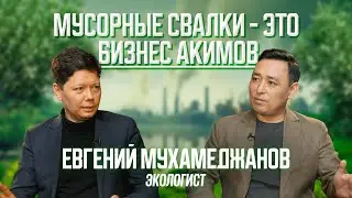 "Мусорные свалки это бизнес акимов" - Евгений Мухамеджанов о проблемах воды, воздуха, отходов