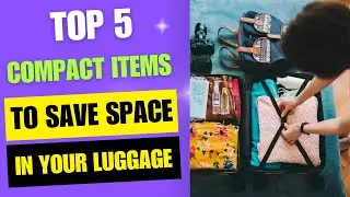 Top 5 Compact Items to Save Space in Your luggage