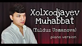 Xolxodjayev - Muhabbat | Yulduz Usmonova - Muhabbat (Cover Piano Version)