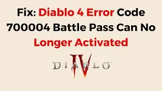 How To Fix Diablo 4 Error Code 700004 Battle Pass Can No Longer Activated