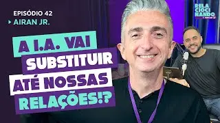 EP #42 - A Inteligência Artificial vai substituir até nossas relações? - Airan Jr. #podcast
