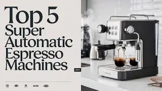 The 5 Best Super Automatic Espresso Machines Review In 2024