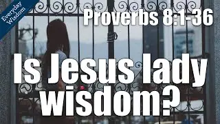 Jesus in Proverbs | Proverbs 8:1-36 (Everyday Wisdom Sermon Series - Lady Wisdom)
