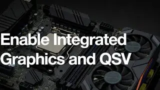 How to Enable Integrated Graphics and Quick Sync with a Dedicated GPU'
