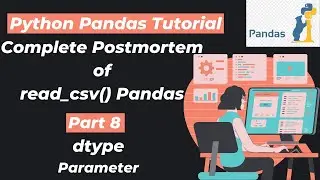 23. Complete Postmortem of read_csv() Pandas | Part 8 | dtype parameter