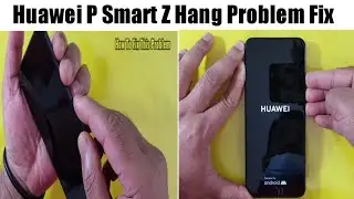 Huawei P Smart Z Hang Problem Fix