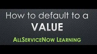 AllServiceNow Learning - How to default to a field value | Field value default