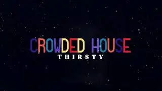 CROWDED HOUSE - THIRSTY (OFFICIAL LYRIC VIDEO)