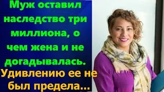 Муж оставил наследство после смерти, открылась правда, удивлению жены не было предела.Семейные тайны