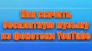 Как скачать бесплатную музыку из фонотеки YouTube/How to download free music from YouTube