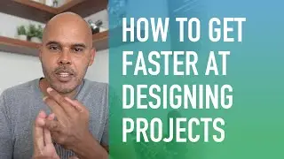 How to Get Faster at Designing Projects