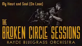 Hayde Bluegrass Orchestra - My Heart and Soul (On Love) | The Broken Circle Sessions - Live at OCH