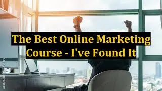 The Best Online Marketing Course - I've Found It