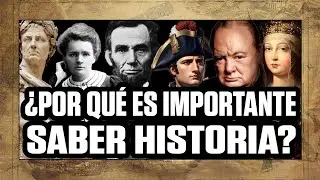 ¿POR QUÉ ES IMPORTANTE SABER HISTORIA? 10 BUENAS RAZONES