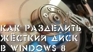 Как разделить жёсткий диск в windows 8