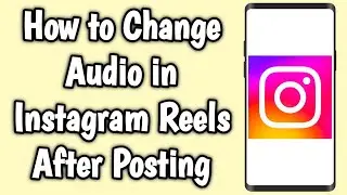 How to Change Audio in Instagram Reels After Posting