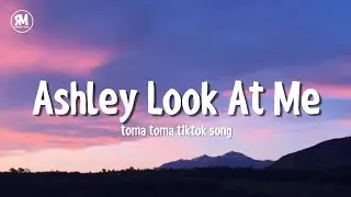 Ashley Look At Me Toma Toma TikTok Song