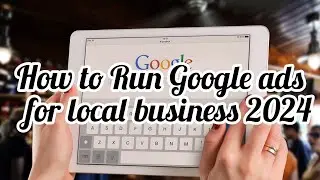 How to Run Google ads for local business 2024