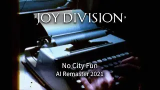 Joy Division - No City Fun, Ai Remaster 2021