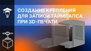 Создание крепления для записи таймлапса при 3D печати