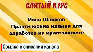 Слив курса. Иван Шашков - Практические навыки для заработка на криптовалюте