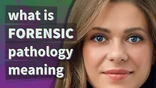 Forensic pathology | meaning of Forensic pathology