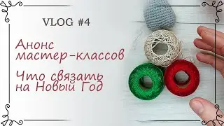 VLOG #4 Анонс мастер-классов по вязанию / Новогодние игрушки и поделки из пряжи