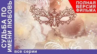 Судьба по имени Любовь. Все серии подряд. Сериал 2017. Русские Мелодрамы. Русские сериалы. StarMedia