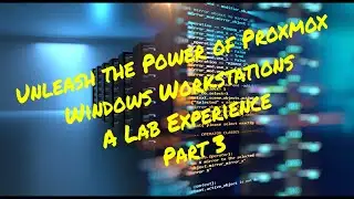 Unleash The Power Of Proxmox On Your Windows Workstations: A Lab Experience! Part 3