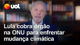 Lula cobra órgão na ONU 'com autoridade' para enfrentar mudança climática; veja vídeo