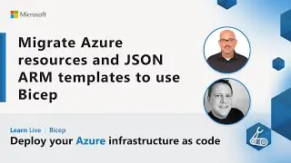 Learn Live - Migrate Azure resources and JSON ARM templates to use Bicep