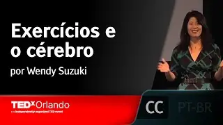 Exercícios e o cérebro [LEGENDADO] - Wendy Suzuki, TEDxOrlando