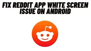 How to Fix Reddit App White Screen Issue on Android