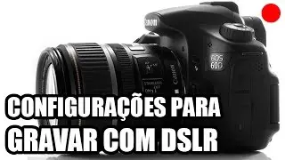 DSLR: CONFIGURAÇÕES PARA GRAVAR VÍDEOS - Tudo que você precisa saber para filmar com sua DSLR