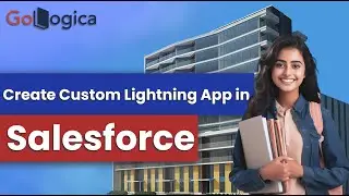 How to Create a Custom Lightning App in Salesforce | Lightning App Manager and Builder | GoLogica