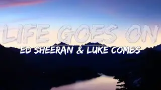 Ed Sheeran & Luke Combs - Life Goes On (Lyrics) - Full Audio, 4k Video