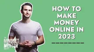 How To Make Money Online In 2023 | The Mindset Mentor Podcast