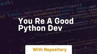 You re a good python dev