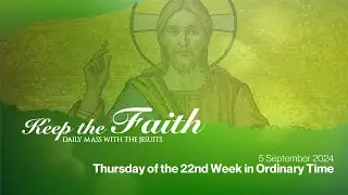 KEEP THE FAITH: Daily Mass with the Jesuits | 5 Sep 24, Thur | 22nd Week, Ordinary Time