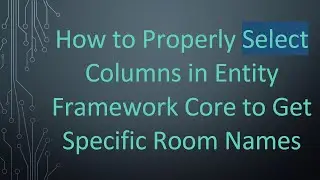 How to Properly Select Columns in Entity Framework Core to Get Specific Room Names
