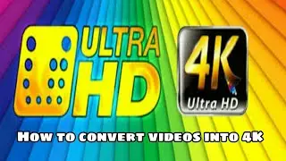 How to convert videos into 4K