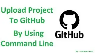 Upload project to github command line || BY Unknown Tech