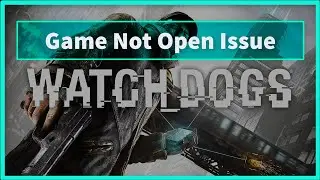 WATCH DOGS Game Not Open Issue