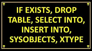 IF EXISTS, DROP TABLE, SELECT INTO, INSERT INTO, SYSOBJECTS, XTYPE