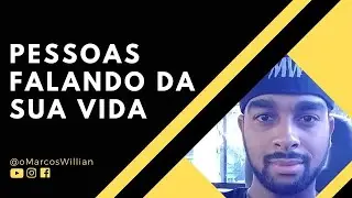 PESSOAS FALANDO DA SUA VIDA | Marcos Willian